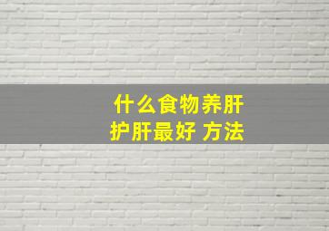 什么食物养肝护肝最好 方法